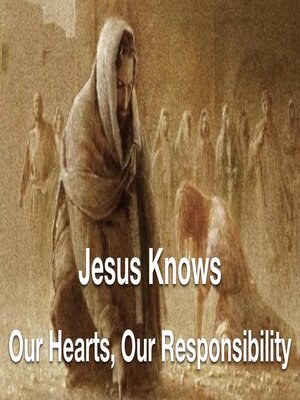 cover image of Jesus Knows- Our Hearts, Our Responsibility